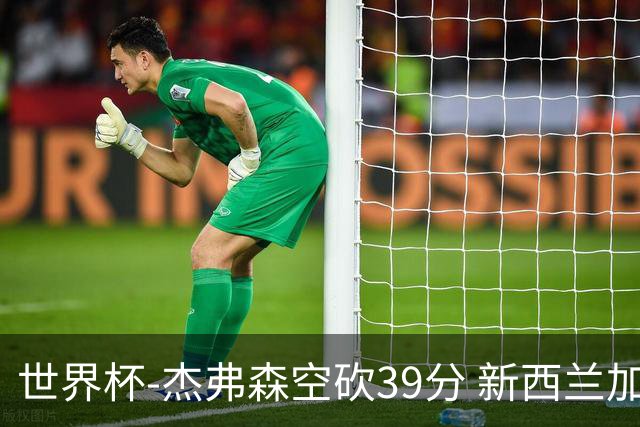 世界杯-杰弗森空砍39分 新西兰加时险胜约旦
